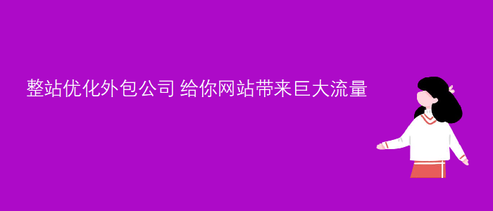 整站優(yōu)化外包公司-給你網(wǎng)站帶來巨大流量
